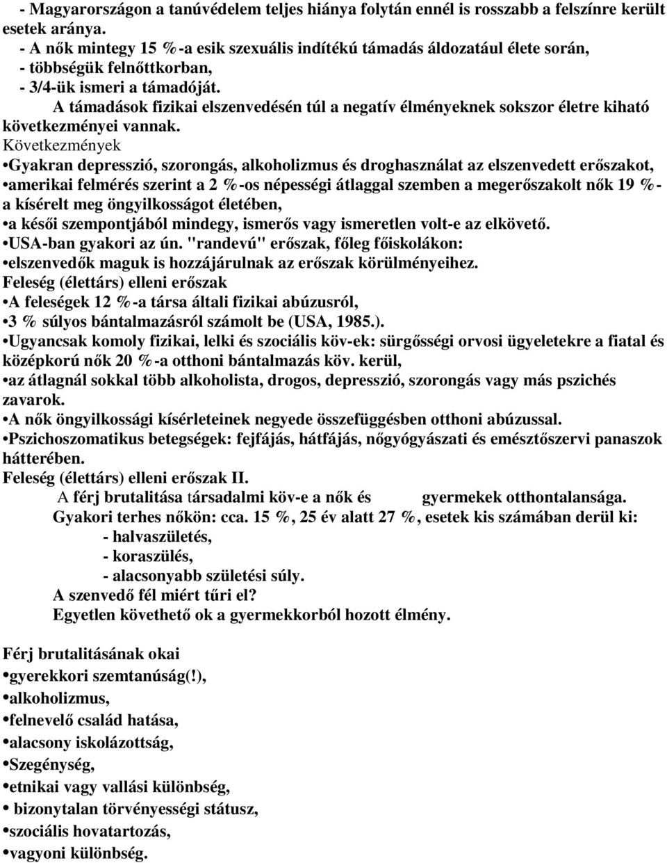 A támadások fizikai elszenvedésén túl a negatív élményeknek sokszor életre kiható következményei vannak.