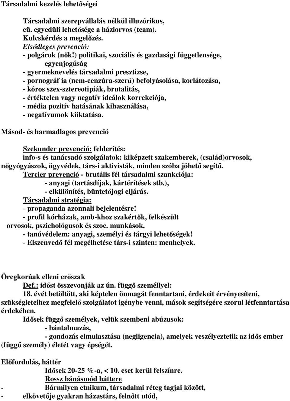 brutalitás, - értéktelen vagy negatív ideálok korrekciója, - média pozitív hatásának kihasználása, - negatívumok kiiktatása.