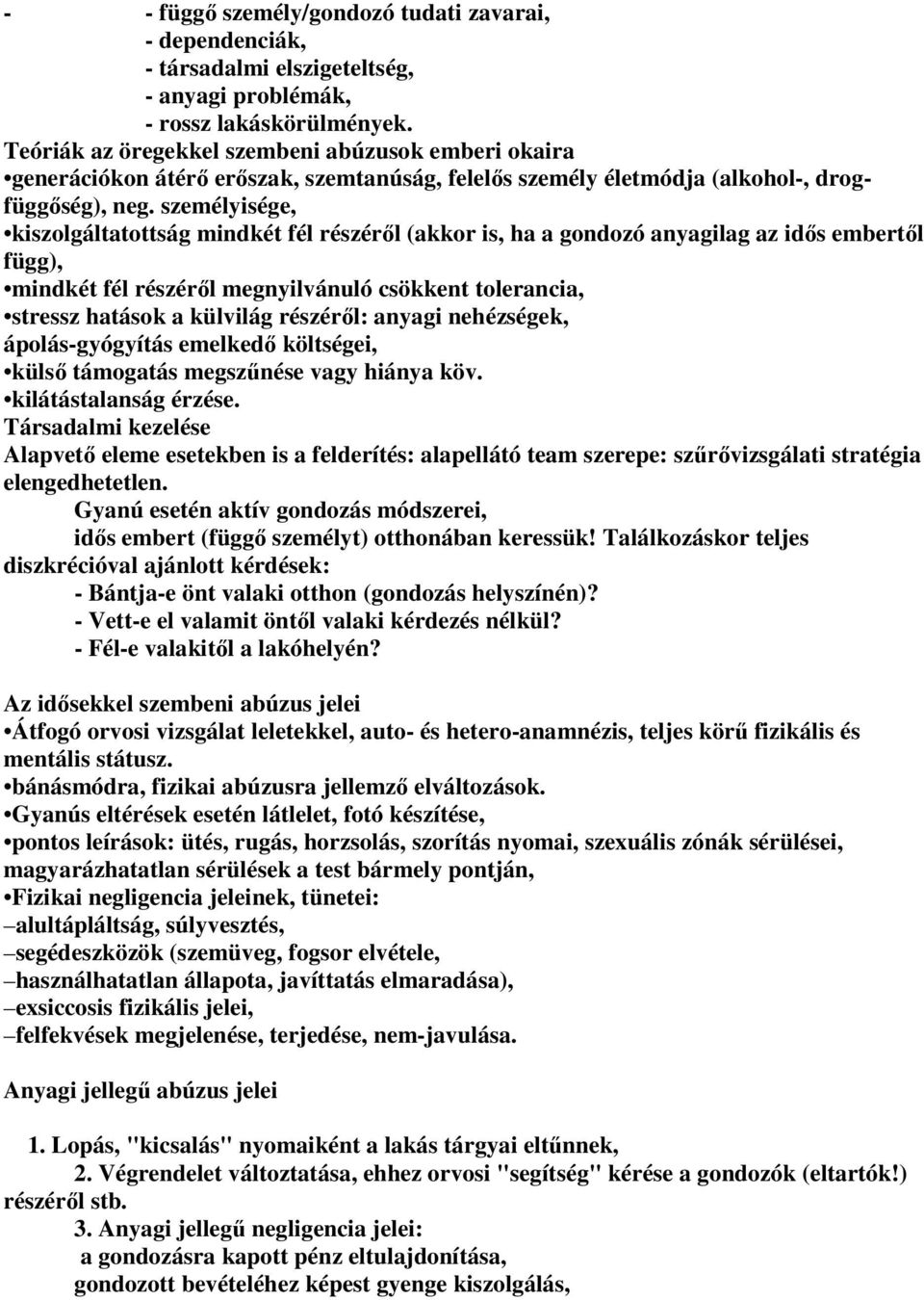 személyisége, kiszolgáltatottság mindkét fél részérıl (akkor is, ha a gondozó anyagilag az idıs embertıl függ), mindkét fél részérıl megnyilvánuló csökkent tolerancia, stressz hatások a külvilág