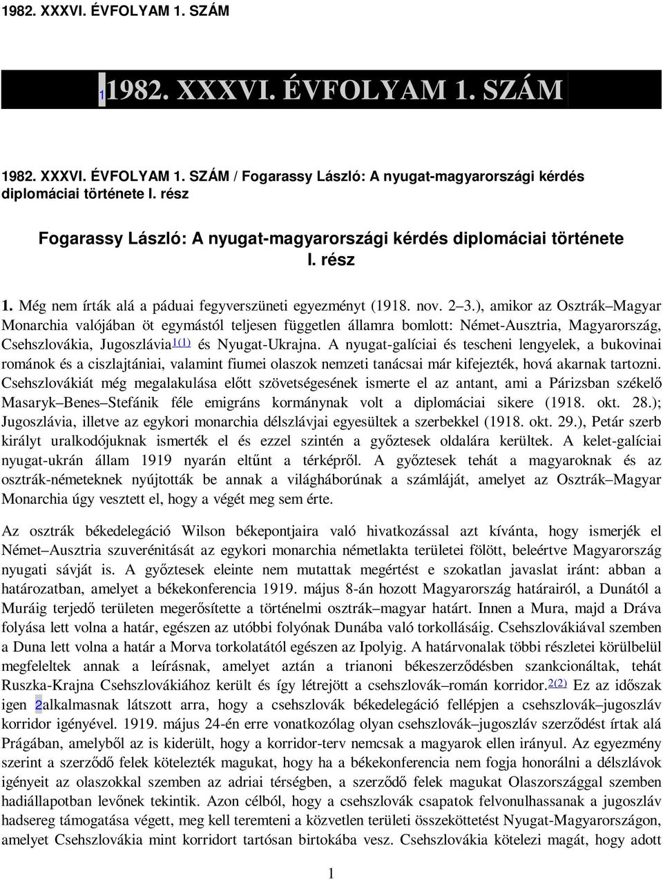 ), amikor az Osztrák Magyar Monarchia valójában öt egymástól teljesen független államra bomlott: Német-Ausztria, Magyarország, Csehszlovákia, Jugoszlávia 1(1) és Nyugat-Ukrajna.