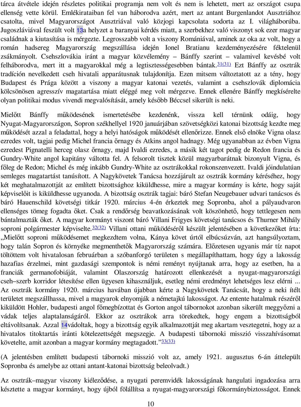 Jugoszláviával feszült volt 13a helyzet a baranyai kérdés miatt, a szerbekhez való viszonyt sok ezer magyar családnak a kiutasítása is mérgezte.