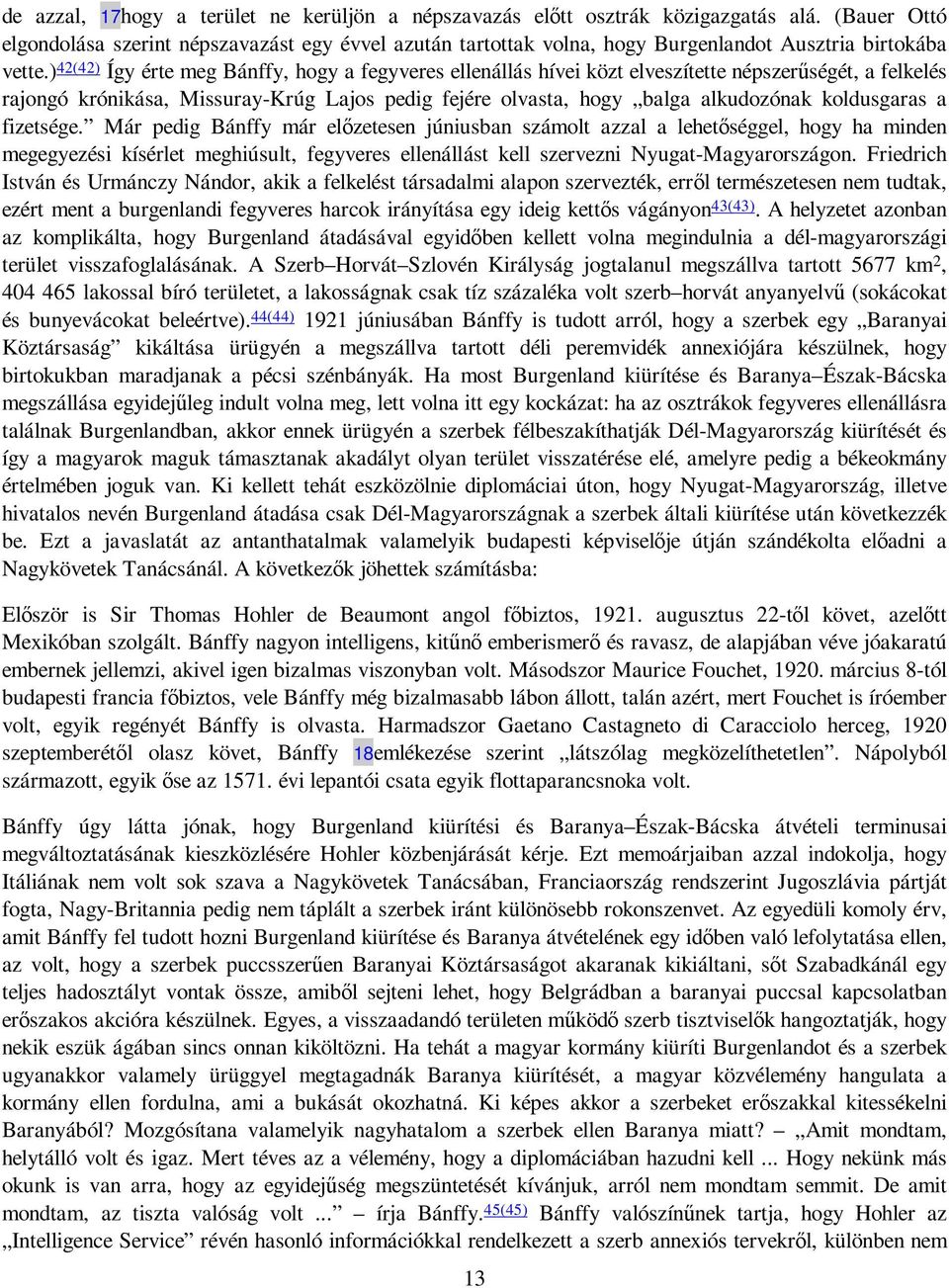 ) 42(42) Így érte meg Bánffy, hogy a fegyveres ellenállás hívei közt elveszítette népszerőségét, a felkelés rajongó krónikása, Missuray-Krúg Lajos pedig fejére olvasta, hogy balga alkudozónak