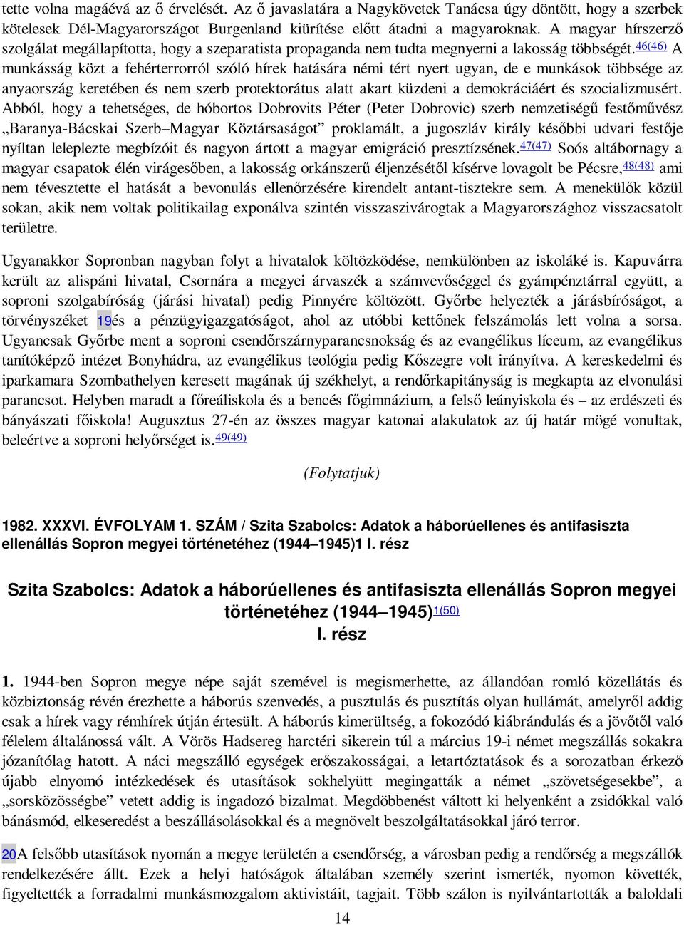 46(46) A munkásság közt a fehérterrorról szóló hírek hatására némi tért nyert ugyan, de e munkások többsége az anyaország keretében és nem szerb protektorátus alatt akart küzdeni a demokráciáért és