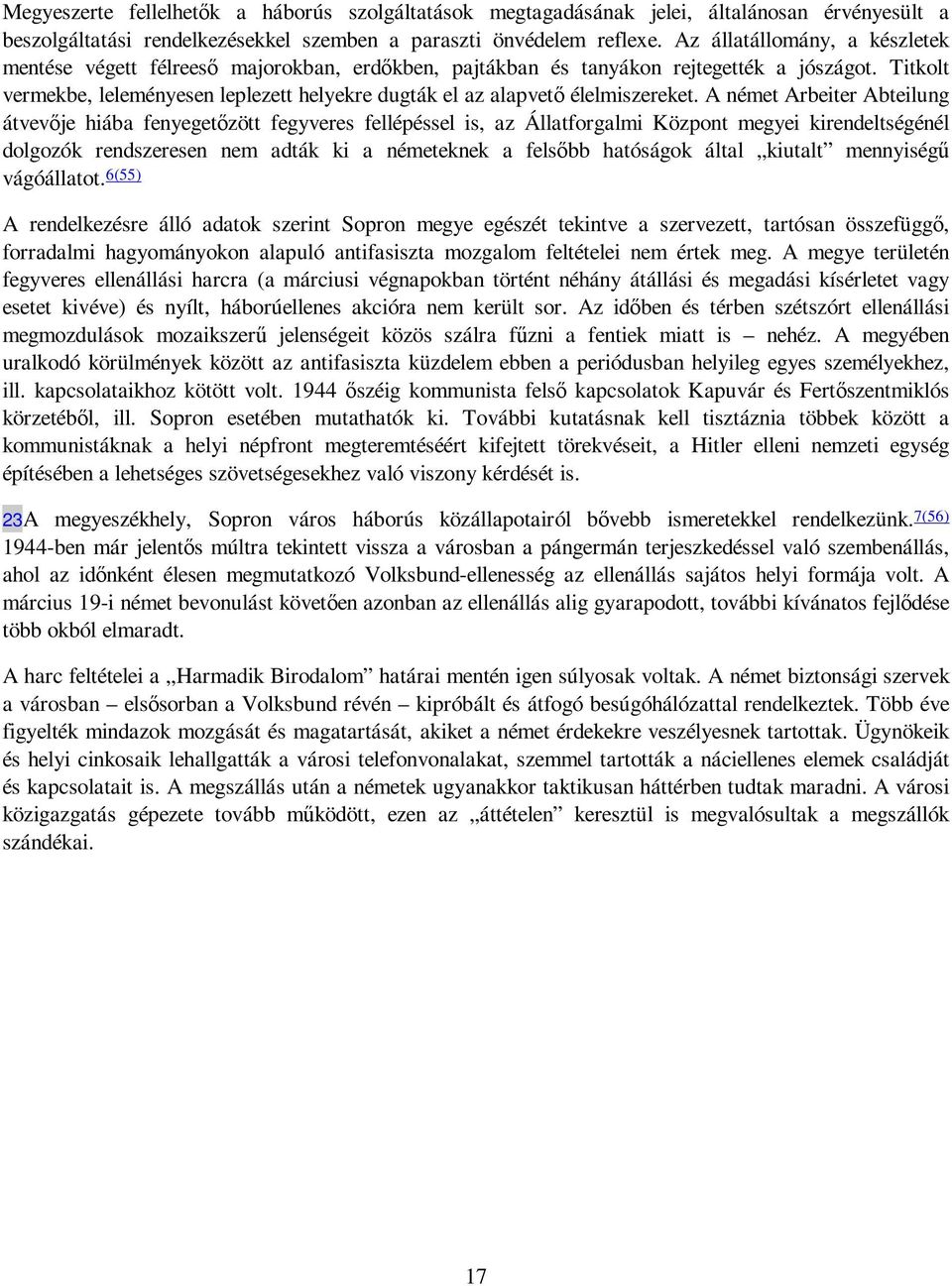 Titkolt vermekbe, leleményesen leplezett helyekre dugták el az alapvetı élelmiszereket.