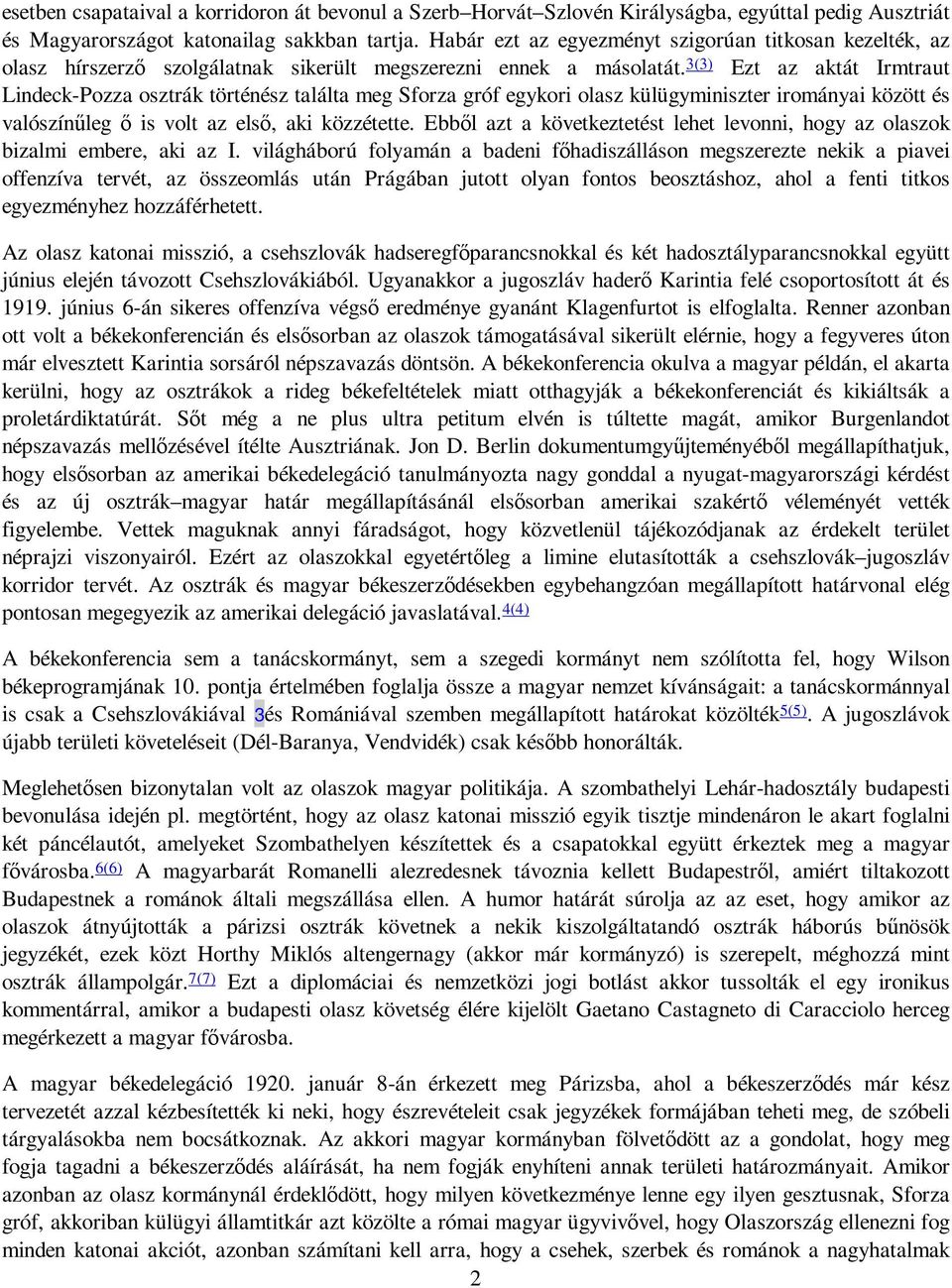 3(3) Ezt az aktát Irmtraut Lindeck-Pozza osztrák történész találta meg Sforza gróf egykori olasz külügyminiszter irományai között és valószínőleg ı is volt az elsı, aki közzétette.