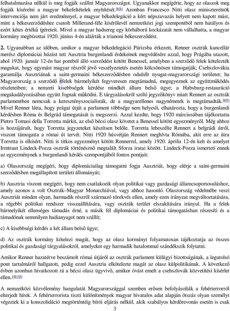 kísérılevél nemzetközi jogi szempontból nem hatályos és ezért kétes értékő ígéreteit. Mivel a magyar hadsereg egy körháború kockázatát nem vállalhatta, a magyar kormány megbízottai 1920.