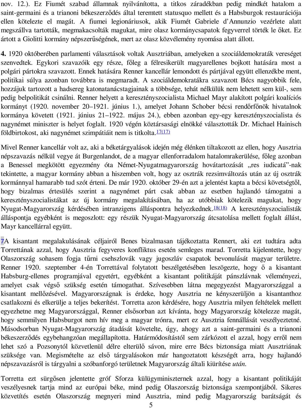 kötelezte el magát. A fiumei legionáriusok, akik Fiumét Gabriele d Annunzio vezérlete alatt megszállva tartották, megmakacsolták magukat, mire olasz kormánycsapatok fegyverrel törték le ıket.