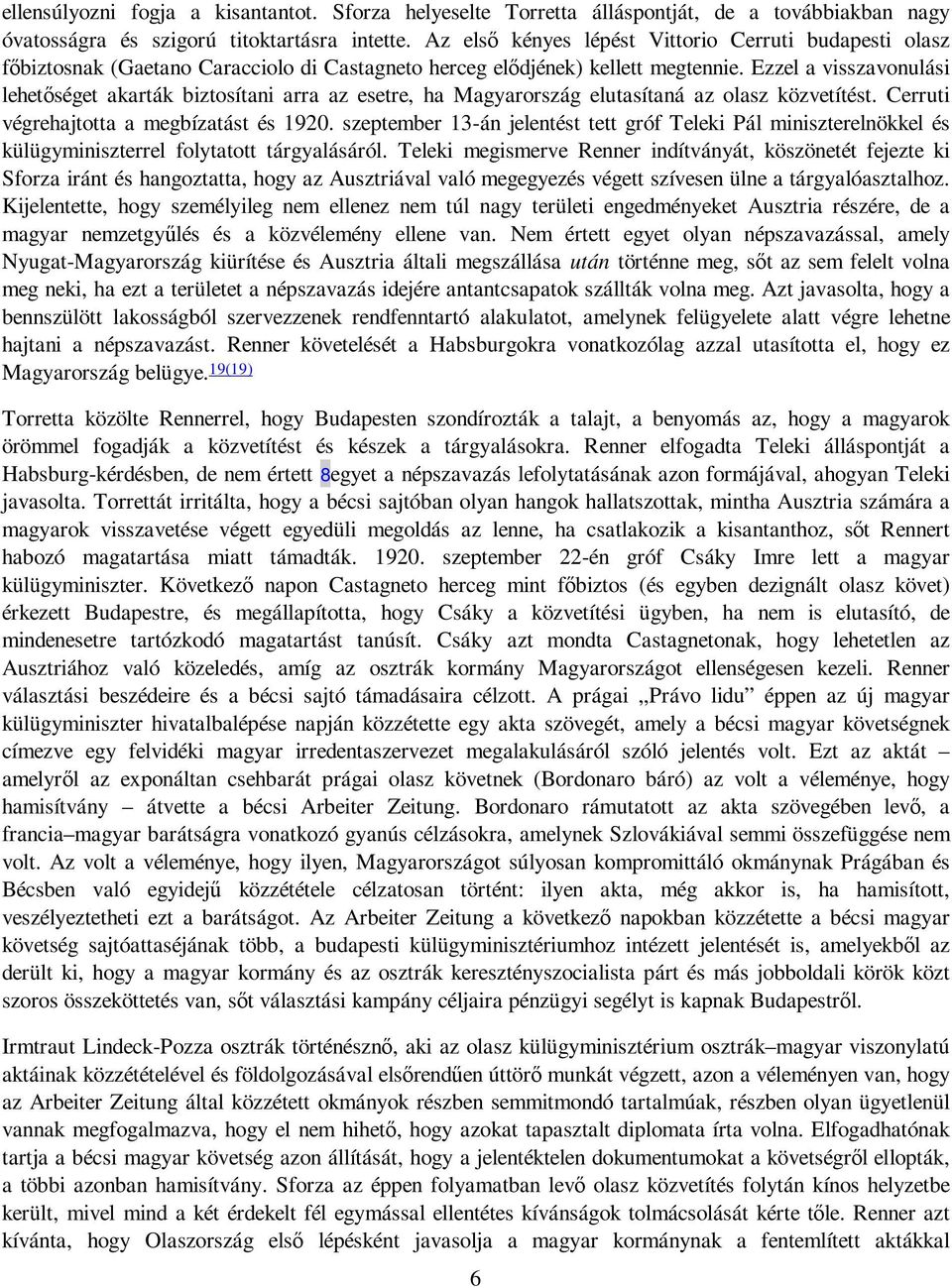 Ezzel a visszavonulási lehetıséget akarták biztosítani arra az esetre, ha Magyarország elutasítaná az olasz közvetítést. Cerruti végrehajtotta a megbízatást és 1920.