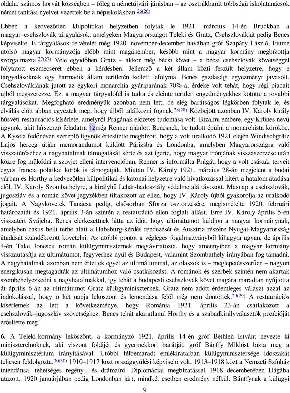 március 14-én Bruckban a magyar csehszlovák tárgyalások, amelyeken Magyarországot Teleki és Gratz, Csehszlovákiát pedig Benes képviselte. E tárgyalások felvételét még 1920.