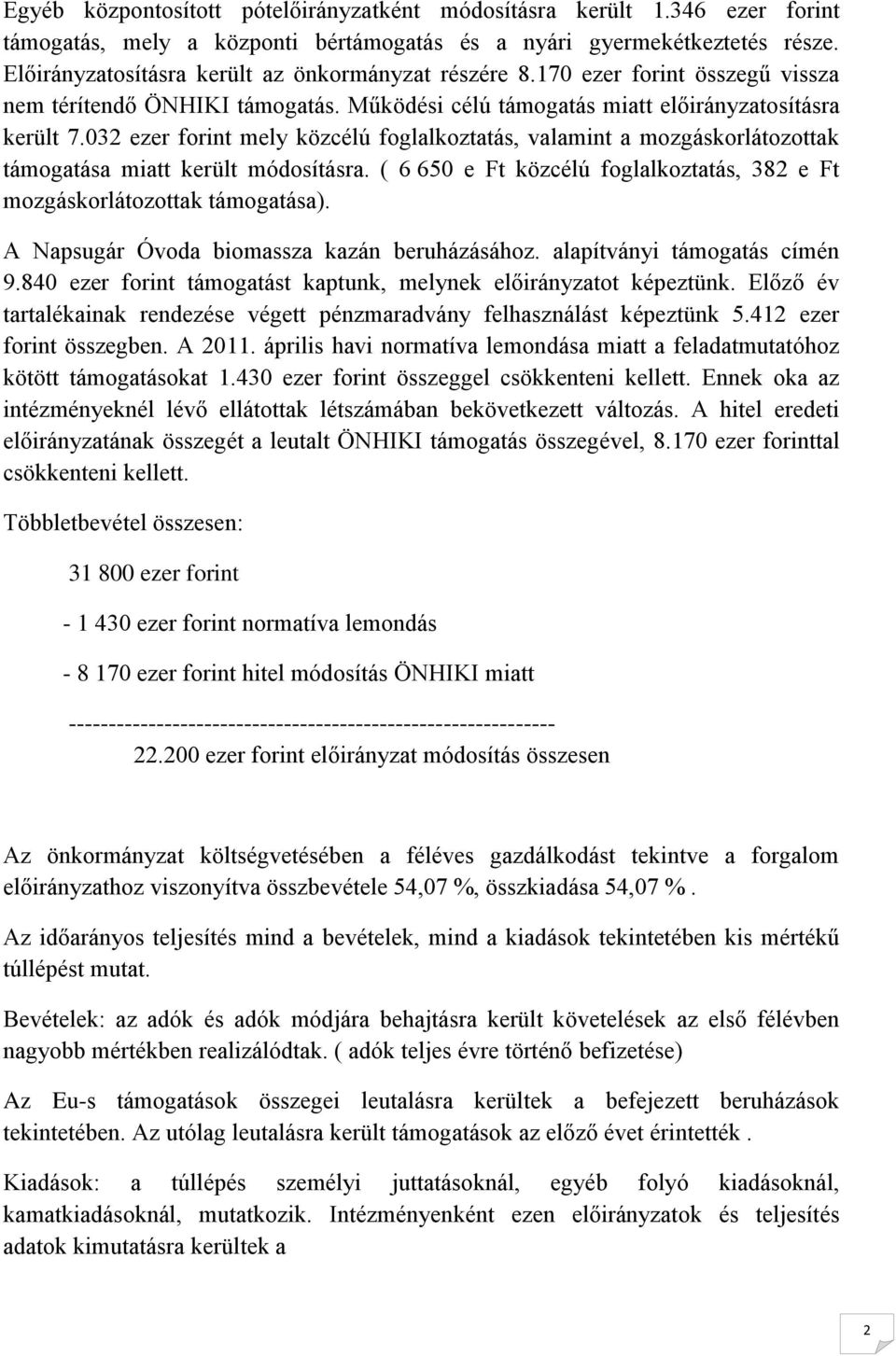 032 ezer forint mely közcélú foglalkoztatás, valamint a mozgáskorlátozottak támogatása miatt került ra. ( 6 650 e Ft közcélú foglalkoztatás, 382 e Ft mozgáskorlátozottak támogatása).