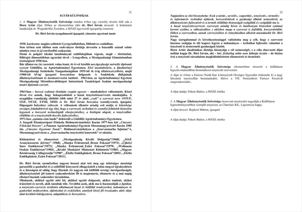 karácsony napján született Gyergyóalfaluban, földmőves családban. Sem térben sem idıben nem szokványos életútja átvezette a huszadik század szinte minden rossz és jó sorsfordító szakaszán.