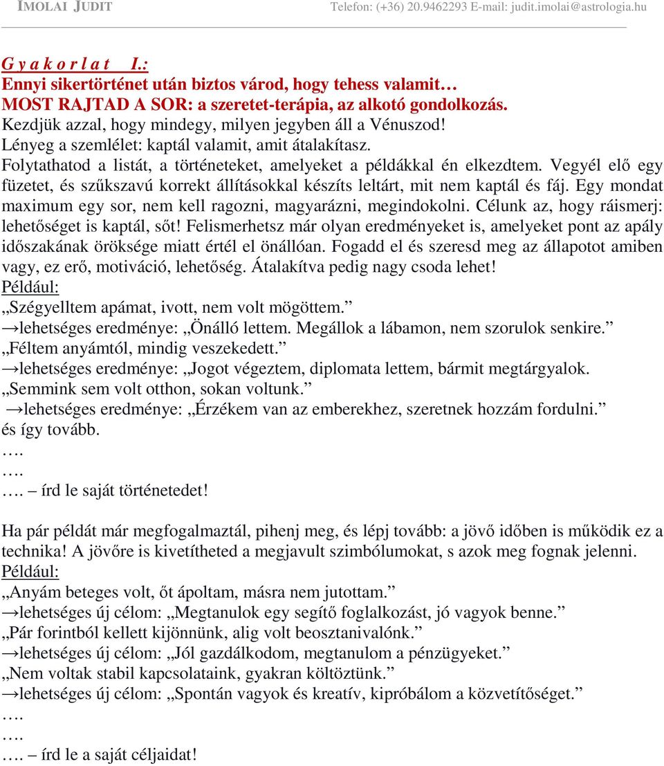 Vegyél elő egy füzetet, és szűkszavú korrekt állításokkal készíts leltárt, mit nem kaptál és fáj. Egy mondat maximum egy sor, nem kell ragozni, magyarázni, megindokolni.