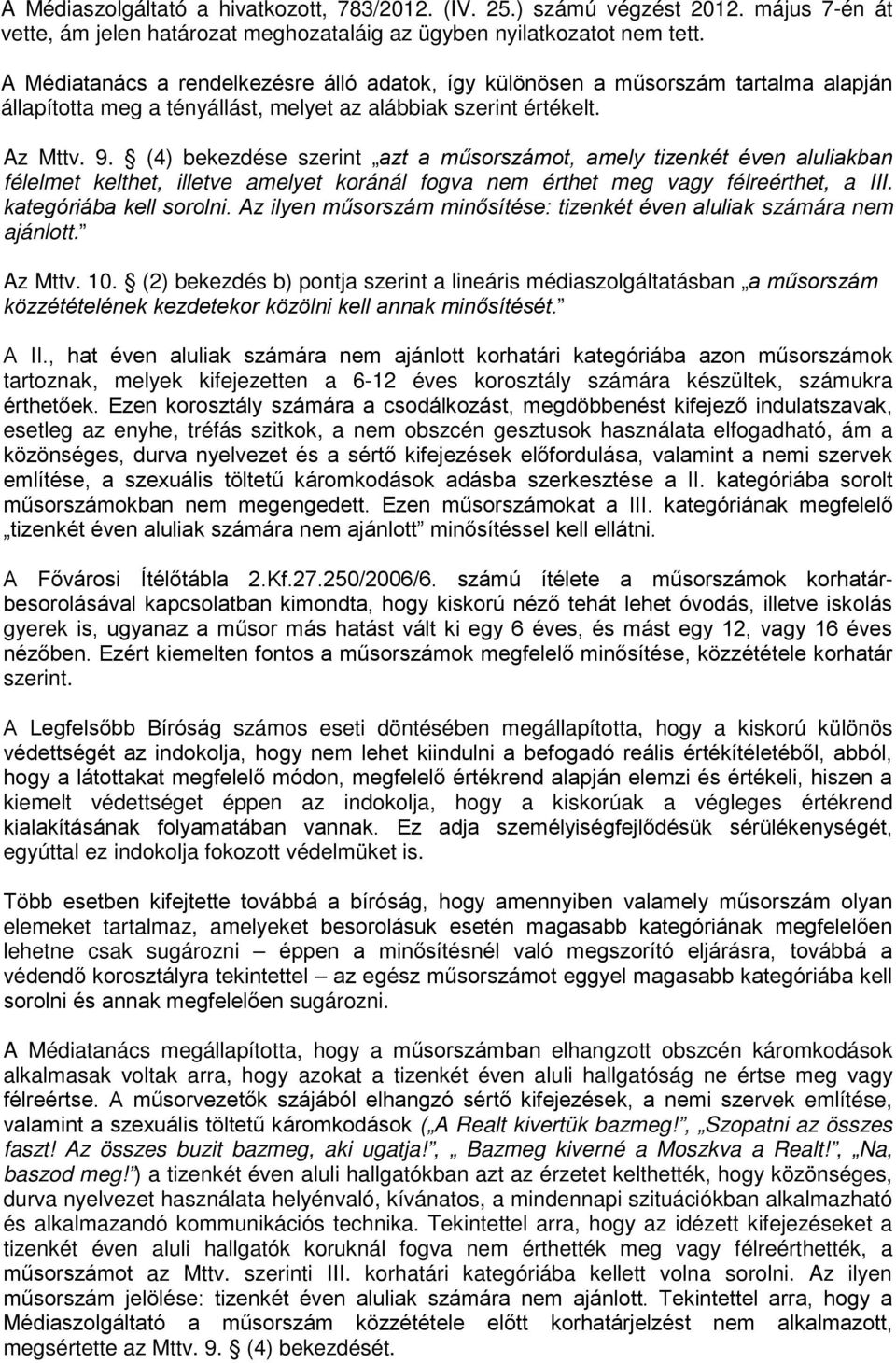 (4) bekezdése szerint azt a műsorszámot, amely tizenkét éven aluliakban félelmet kelthet, illetve amelyet koránál fogva nem érthet meg vagy félreérthet, a III. kategóriába kell sorolni.