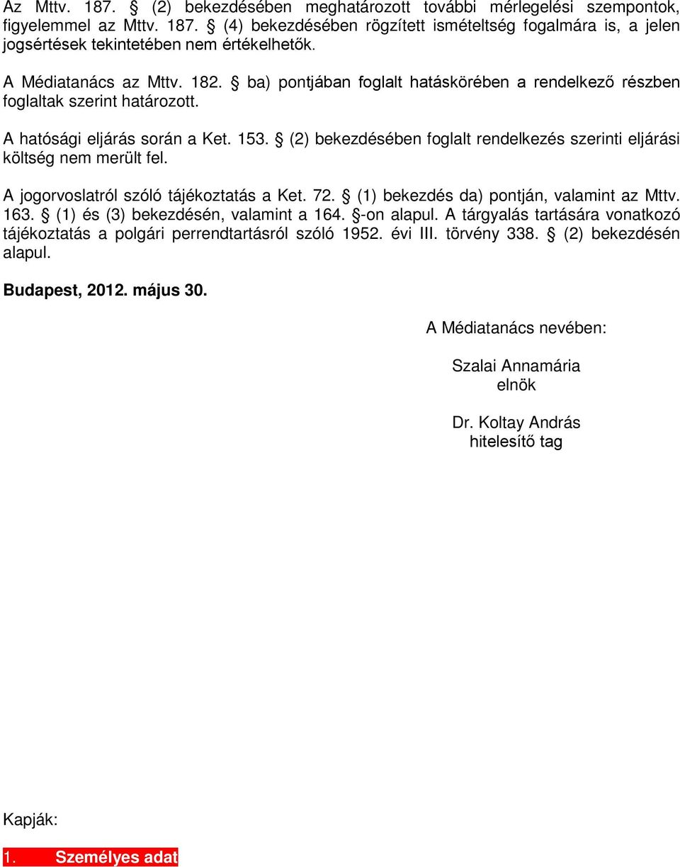 (2) bekezdésében foglalt rendelkezés szerinti eljárási költség nem merült fel. A jogorvoslatról szóló tájékoztatás a Ket. 72. (1) bekezdés da) pontján, valamint az Mttv. 163.