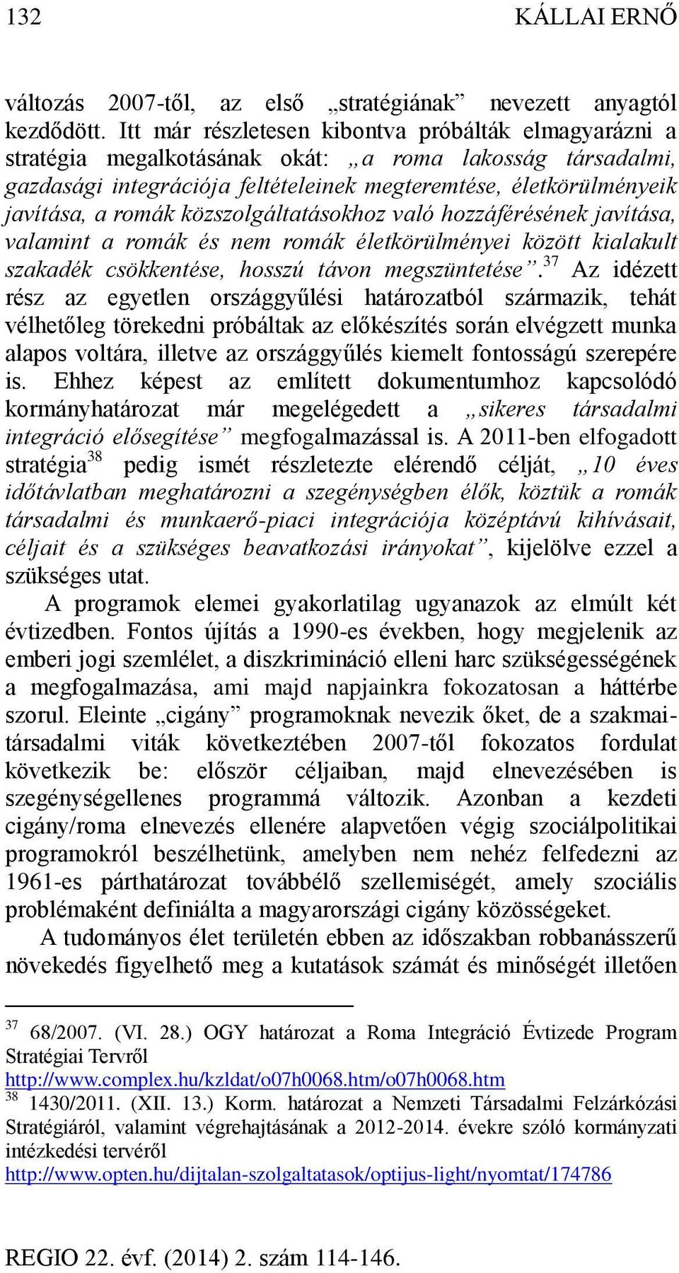 közszolgáltatásokhoz való hozzáférésének javítása, valamint a romák és nem romák életkörülményei között kialakult szakadék csökkentése, hosszú távon megszüntetése.