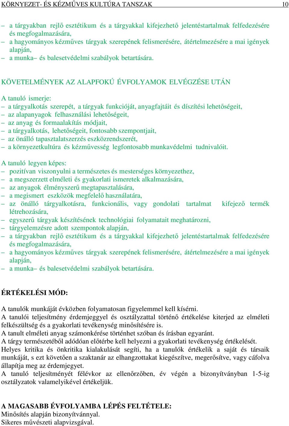 KÖVETELMÉNYEK AZ ALAPFOKÚ ÉVFOLYAMOK ELVÉGZÉSE UTÁN A tanuló ismerje: a tárgyalkotás szerepét, a tárgyak funkcióját, anyagfajtáit és díszítési lehetőségeit, az alapanyagok felhasználási lehetőségeit,