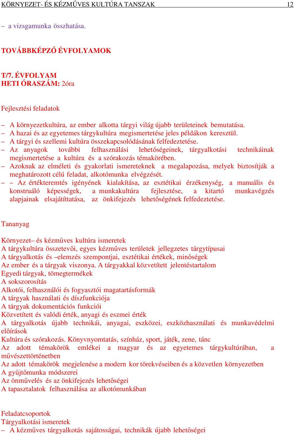 A hazai és az egyetemes tárgykultúra megismertetése jeles példákon keresztül. A tárgyi és szellemi kultúra összekapcsolódásának felfedeztetése.