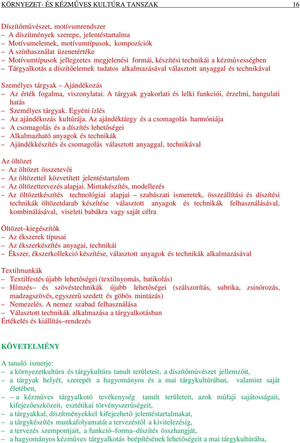 Ajándékozás Az érték fogalma, viszonylatai. A tárgyak gyakorlati és lelki funkciói, érzelmi, hangulati hatás Személyes tárgyak. Egyéni ízlés Az ajándékozás kultúrája.