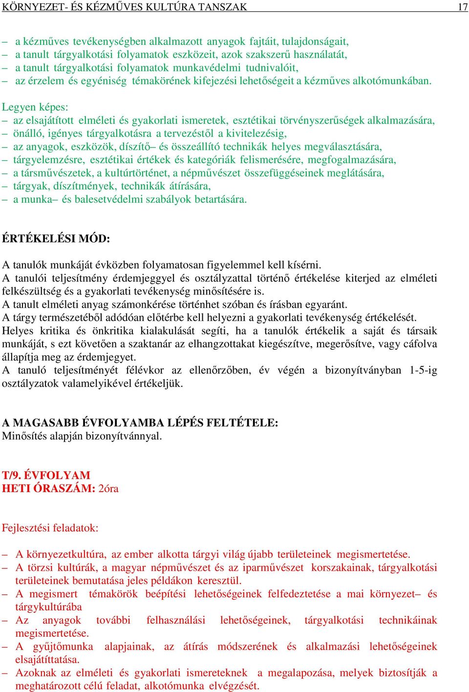 Legyen képes: az elsajátított elméleti és gyakorlati ismeretek, esztétikai törvényszerűségek alkalmazására, önálló, igényes tárgyalkotásra a tervezéstől a kivitelezésig, az anyagok, eszközök, díszítő