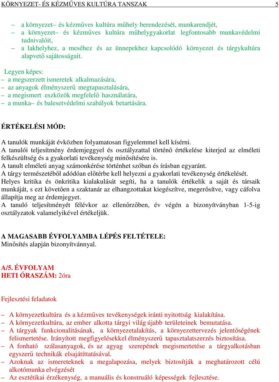 Legyen képes: a megszerzett ismeretek alkalmazására, az anyagok élményszerű megtapasztalására, a megismert eszközök megfelelő használatára, a munka és balesetvédelmi szabályok betartására.