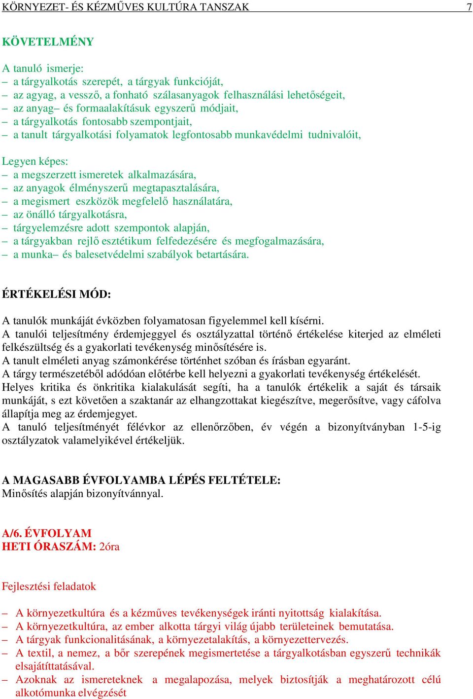 alkalmazására, az anyagok élményszerű megtapasztalására, a megismert eszközök megfelelő használatára, az önálló tárgyalkotásra, tárgyelemzésre adott szempontok alapján, a tárgyakban rejlő esztétikum