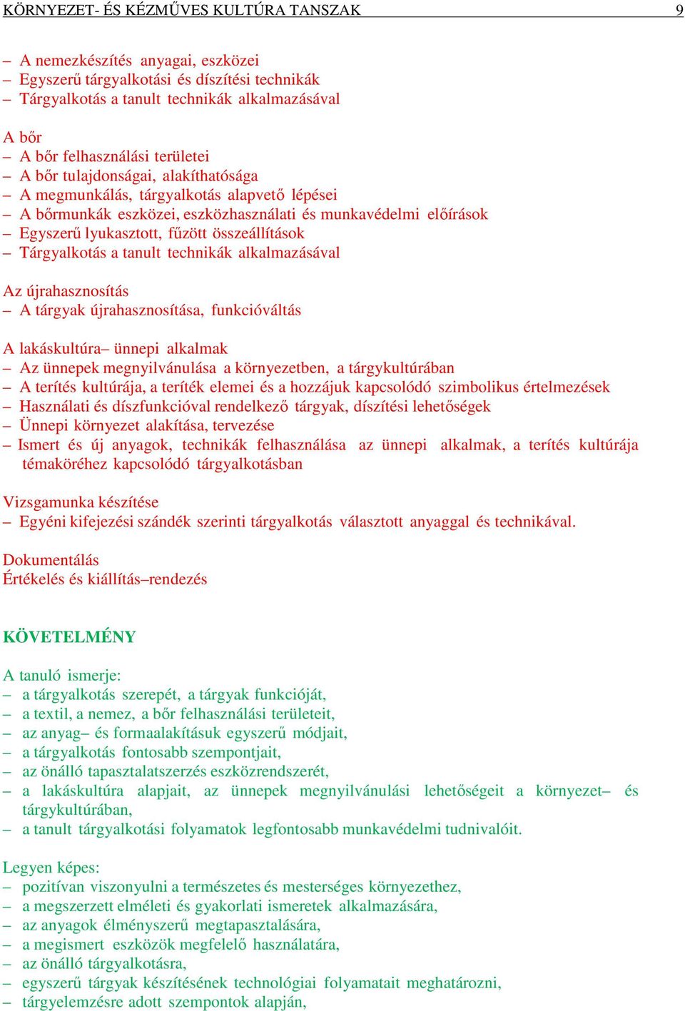 Tárgyalkotás a tanult technikák alkalmazásával Az újrahasznosítás A tárgyak újrahasznosítása, funkcióváltás A lakáskultúra ünnepi alkalmak Az ünnepek megnyilvánulása a környezetben, a tárgykultúrában