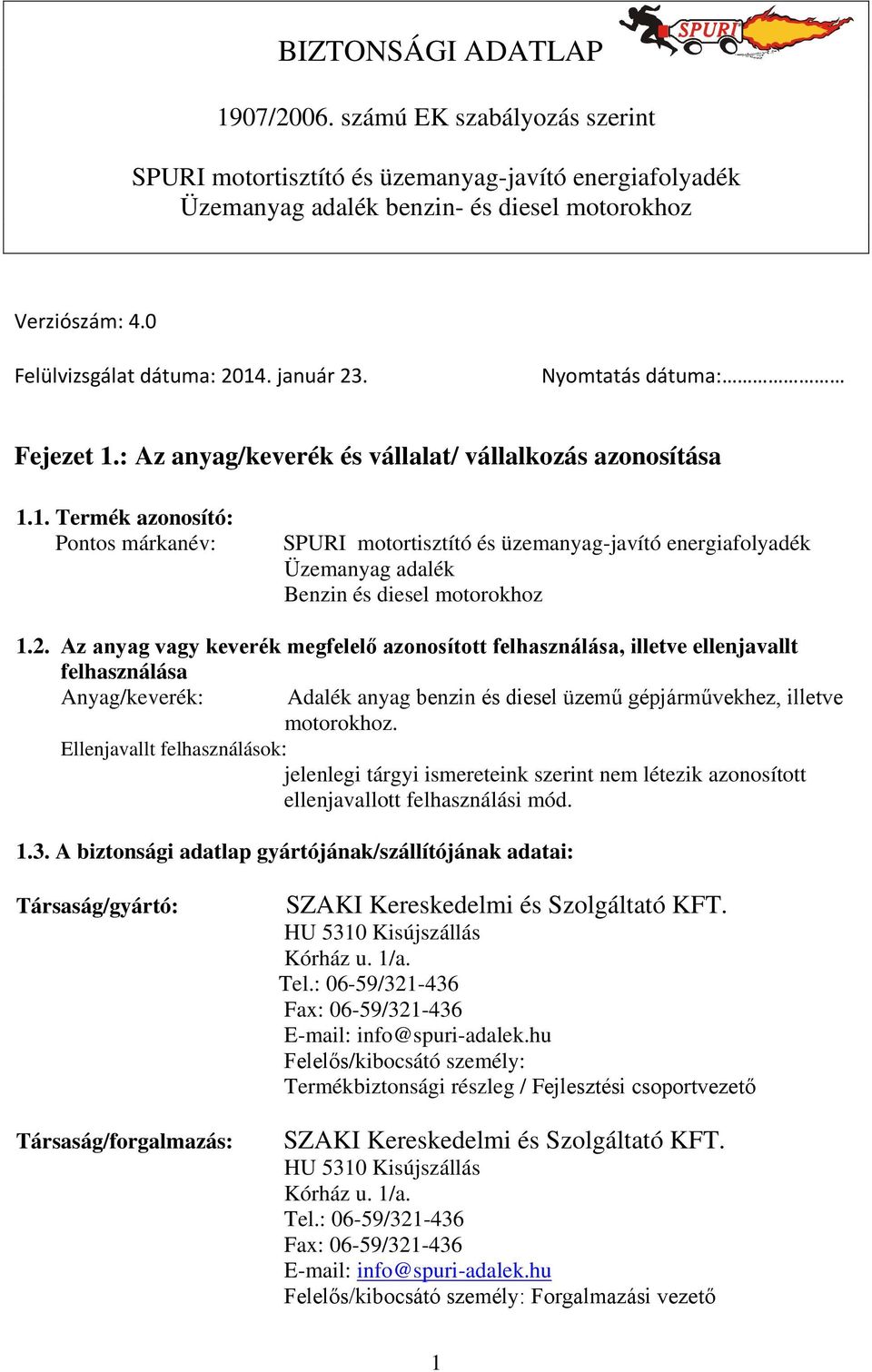 Ellenjavallt felhasználások: jelenlegi tárgyi ismereteink szerint nem létezik azonosított ellenjavallott felhasználási mód. 1.3.