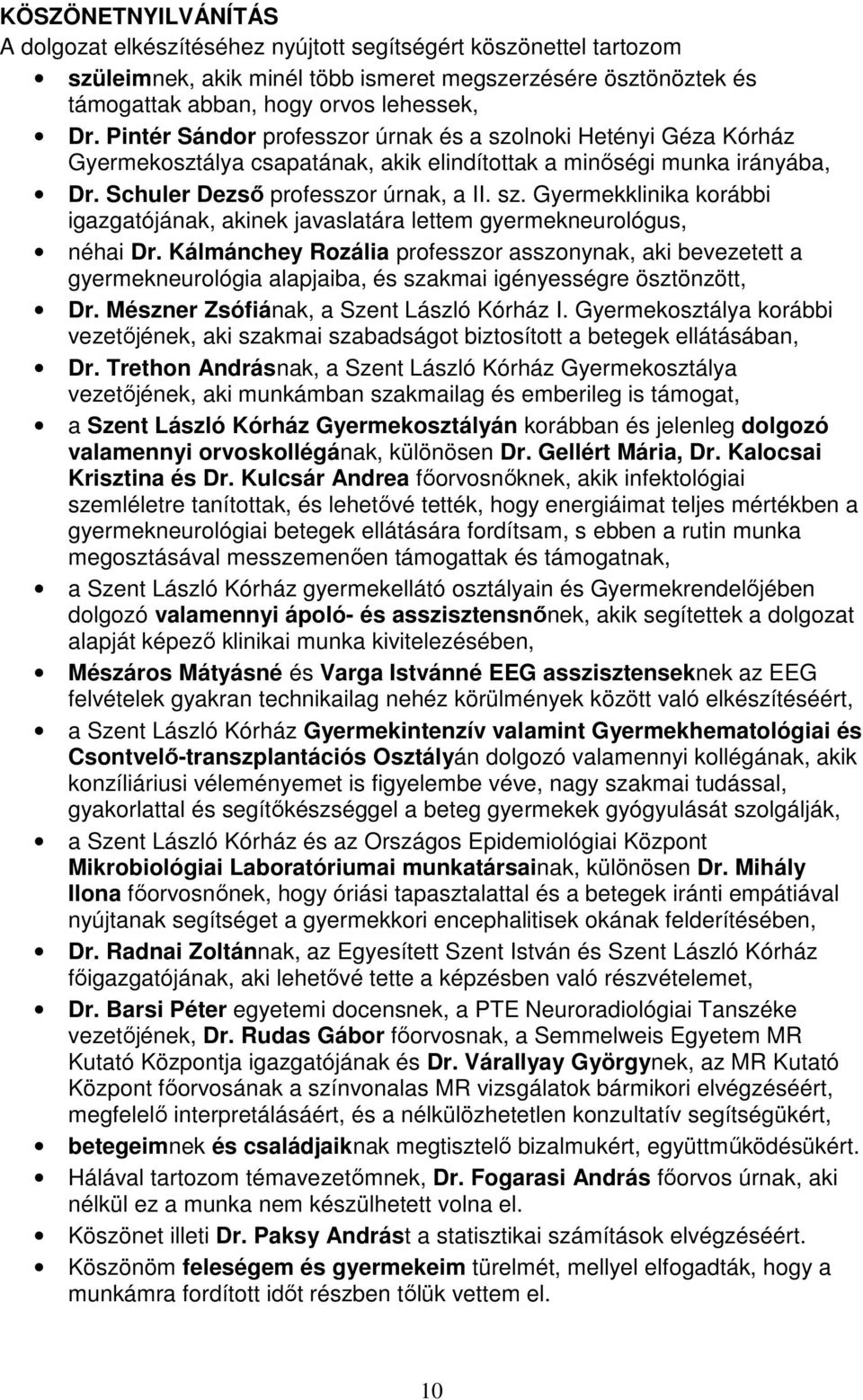 Kálmánchey Rozália professzor asszonynak, aki bevezetett a gyermekneurológia alapjaiba, és szakmai igényességre ösztönzött, Dr. Mészner Zsófiának, a Szent László Kórház I.