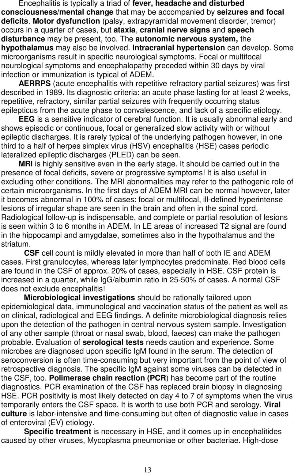 The autonomic nervous system, the hypothalamus may also be involved. Intracranial hypertension can develop. Some microorganisms result in specific neurological symptoms.