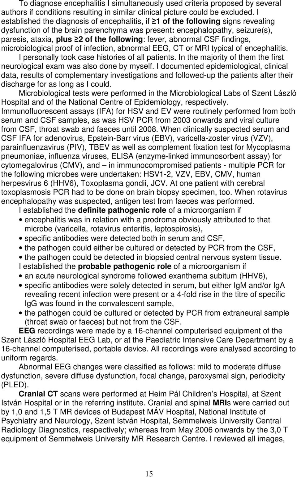 following: fever, abnormal CSF findings, microbiological proof of infection, abnormal EEG, CT or MRI typical of encephalitis. I personally took case histories of all patients.