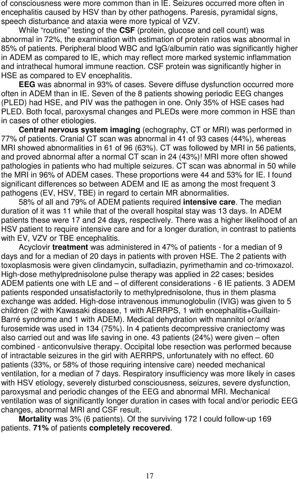 While routine testing of the CSF (protein, glucose and cell count) was abnormal in 72%, the examination with estimation of protein ratios was abnormal in 85% of patients.