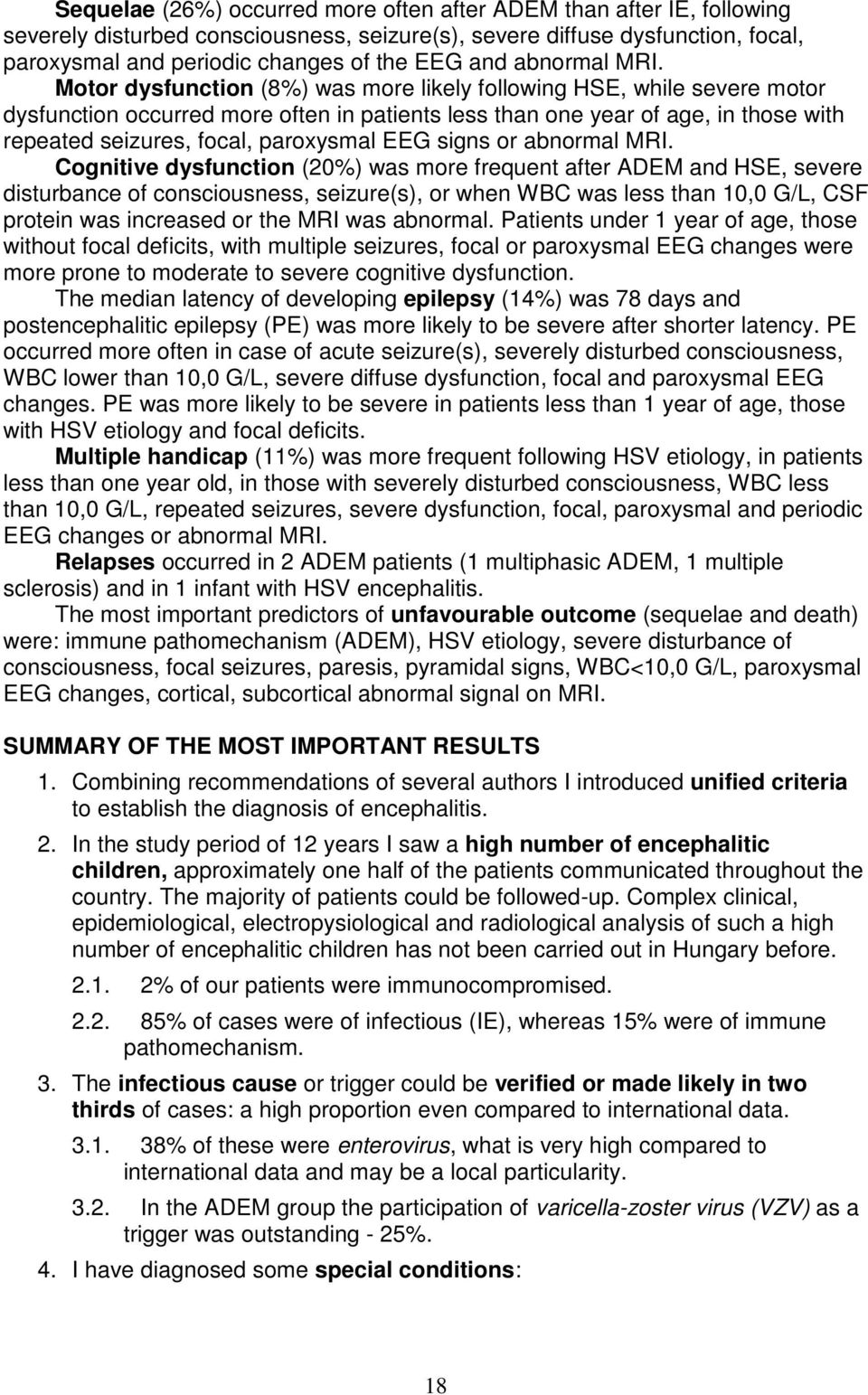 Motor dysfunction (8%) was more likely following HSE, while severe motor dysfunction occurred more often in patients less than one year of age, in those with repeated seizures, focal, paroxysmal EEG