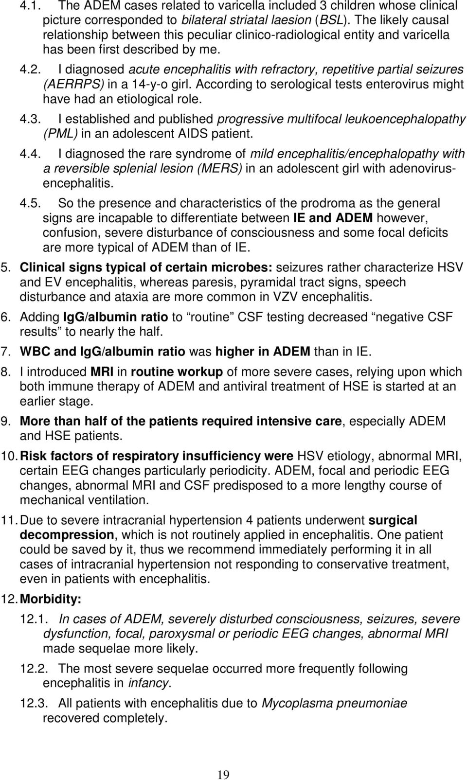 I diagnosed acute encephalitis with refractory, repetitive partial seizures (AERRPS) in a 14-y-o girl. According to serological tests enterovirus might have had an etiological role. 4.3.