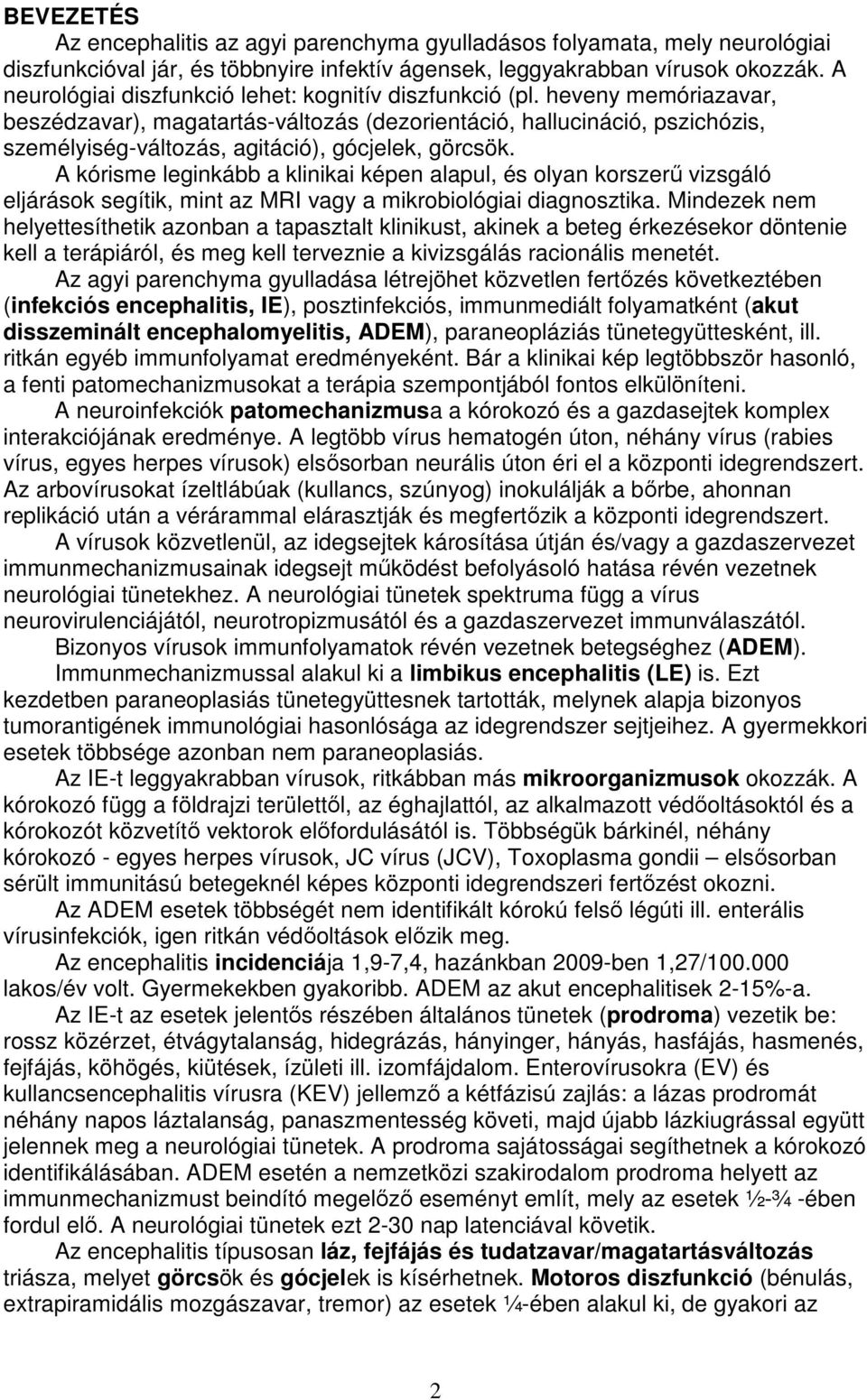 heveny memóriazavar, beszédzavar), magatartás-változás (dezorientáció, hallucináció, pszichózis, személyiség-változás, agitáció), gócjelek, görcsök.