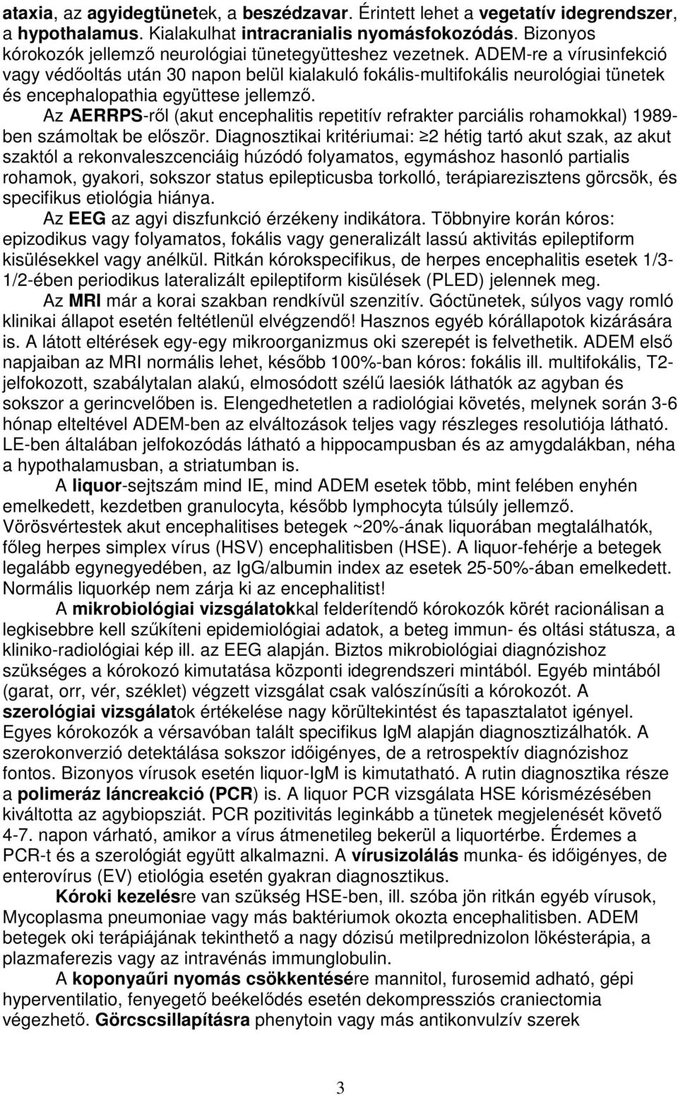 ADEM-re a vírusinfekció vagy védőoltás után 30 napon belül kialakuló fokális-multifokális neurológiai tünetek és encephalopathia együttese jellemző.