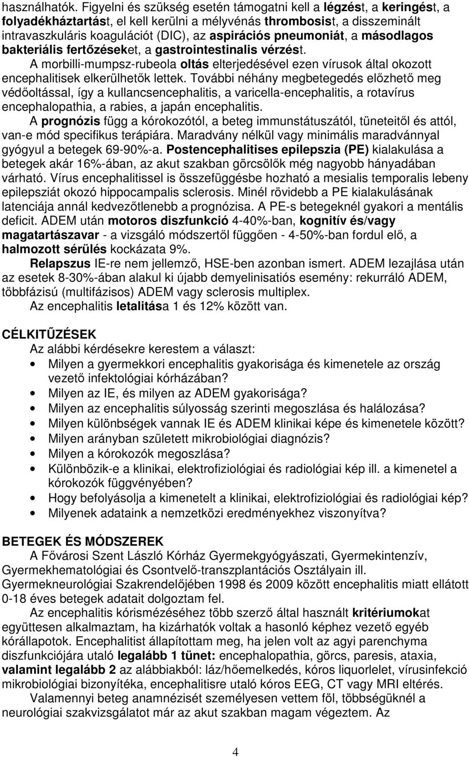 pneumoniát, a másodlagos bakteriális fertőzéseket, a gastrointestinalis vérzést. A morbilli-mumpsz-rubeola oltás elterjedésével ezen vírusok által okozott encephalitisek elkerülhetők lettek.