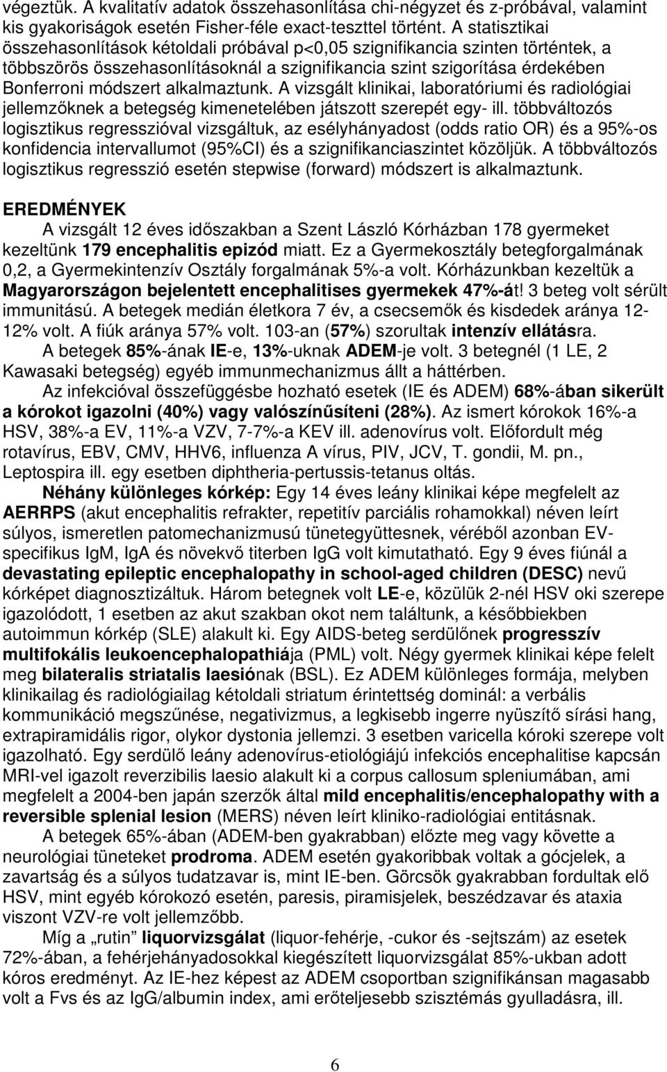 alkalmaztunk. A vizsgált klinikai, laboratóriumi és radiológiai jellemzőknek a betegség kimenetelében játszott szerepét egy- ill.