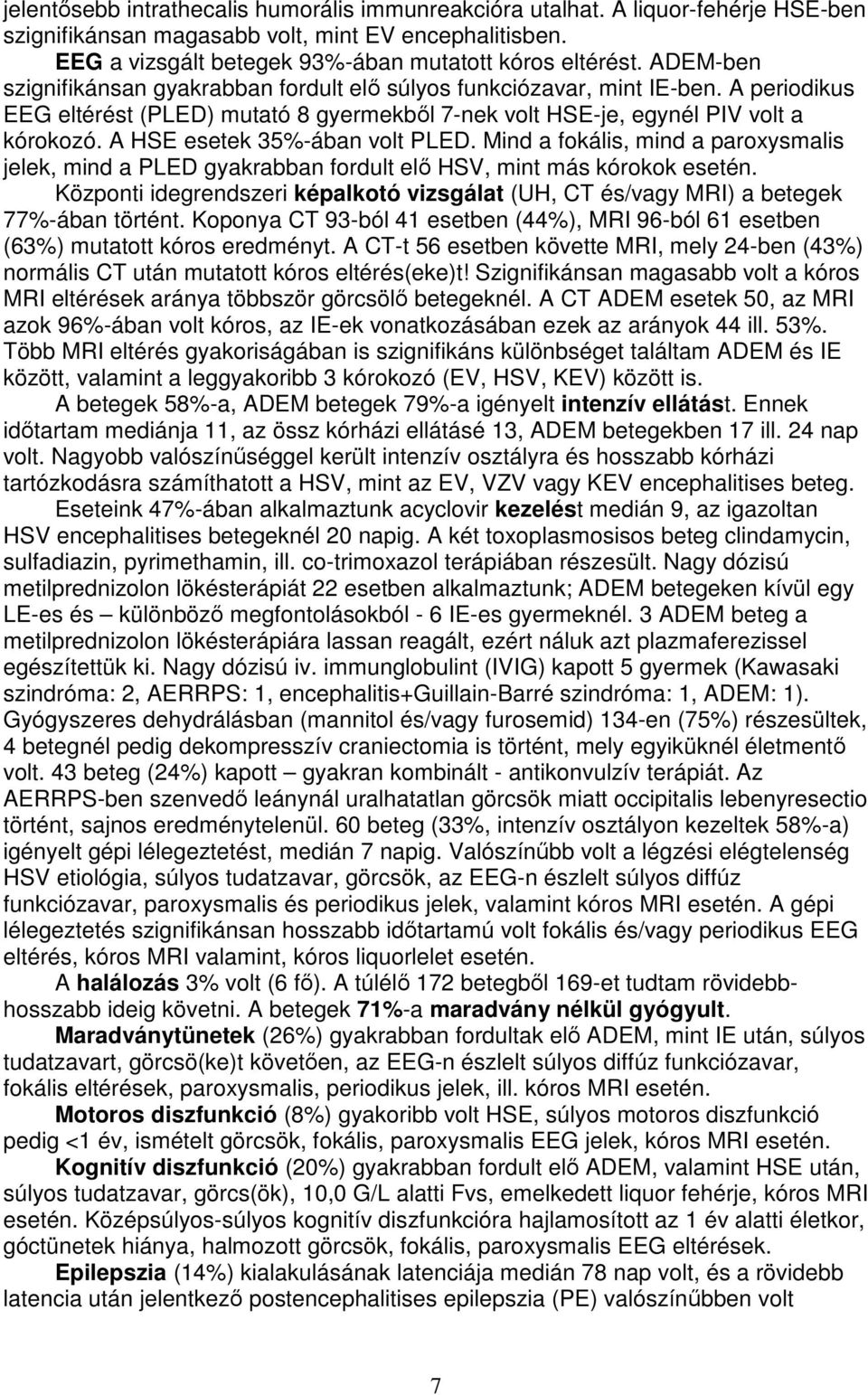A HSE esetek 35%-ában volt PLED. Mind a fokális, mind a paroxysmalis jelek, mind a PLED gyakrabban fordult elő HSV, mint más kórokok esetén.