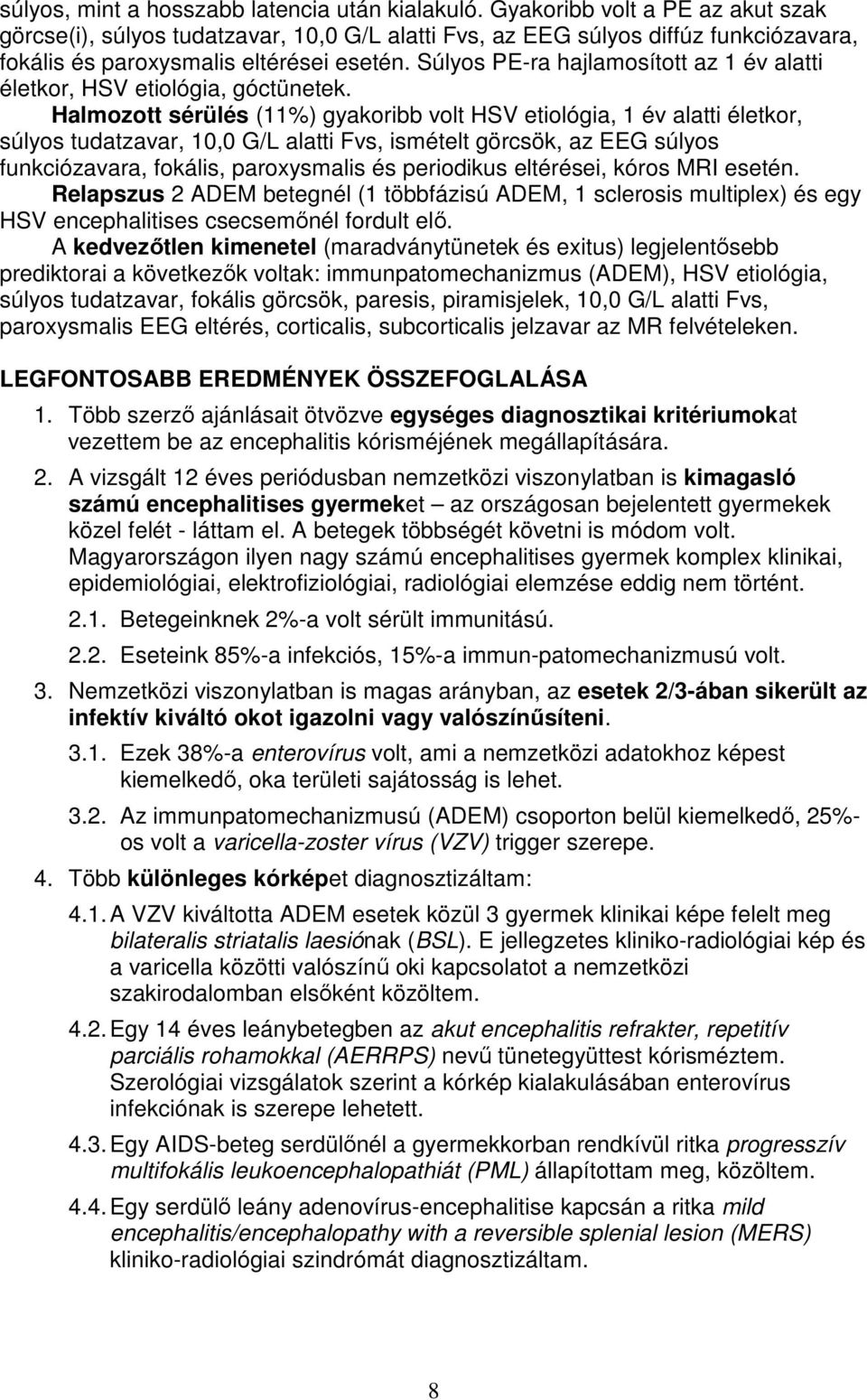 Súlyos PE-ra hajlamosított az 1 év alatti életkor, HSV etiológia, góctünetek.
