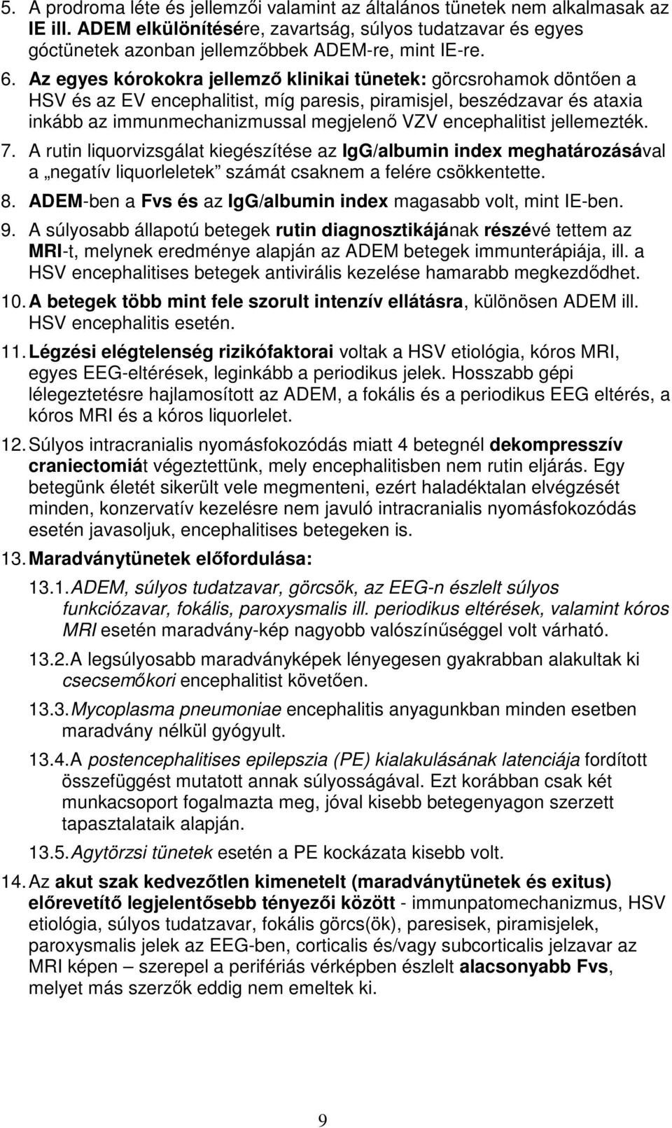 encephalitist jellemezték. 7. A rutin liquorvizsgálat kiegészítése az IgG/albumin index meghatározásával a negatív liquorleletek számát csaknem a felére csökkentette. 8.