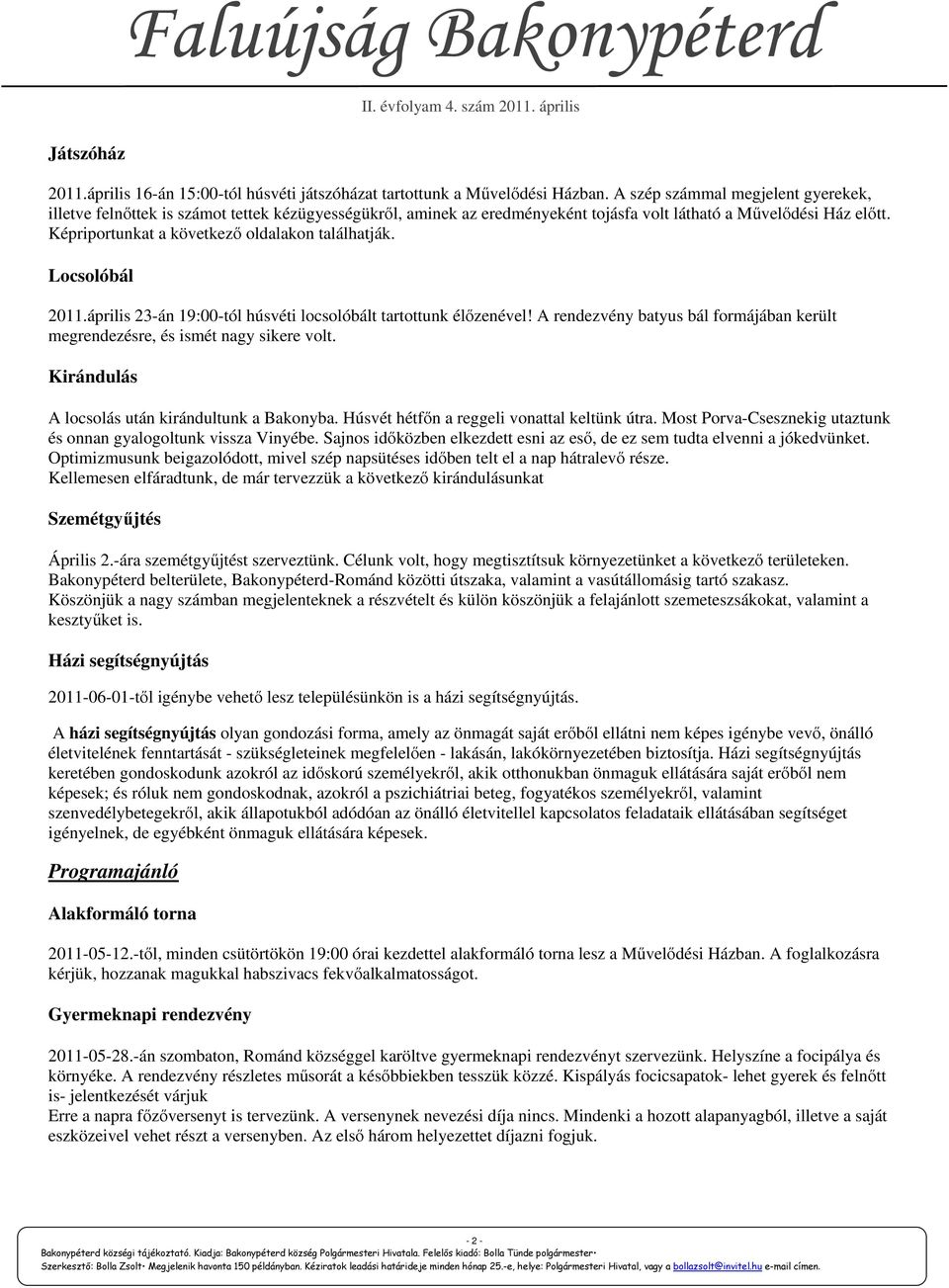 Képriportunkat a következő oldalakon találhatják. Locsolóbál 2011.április 23-án 19:00-tól húsvéti locsolóbált tartottunk élőzenével!