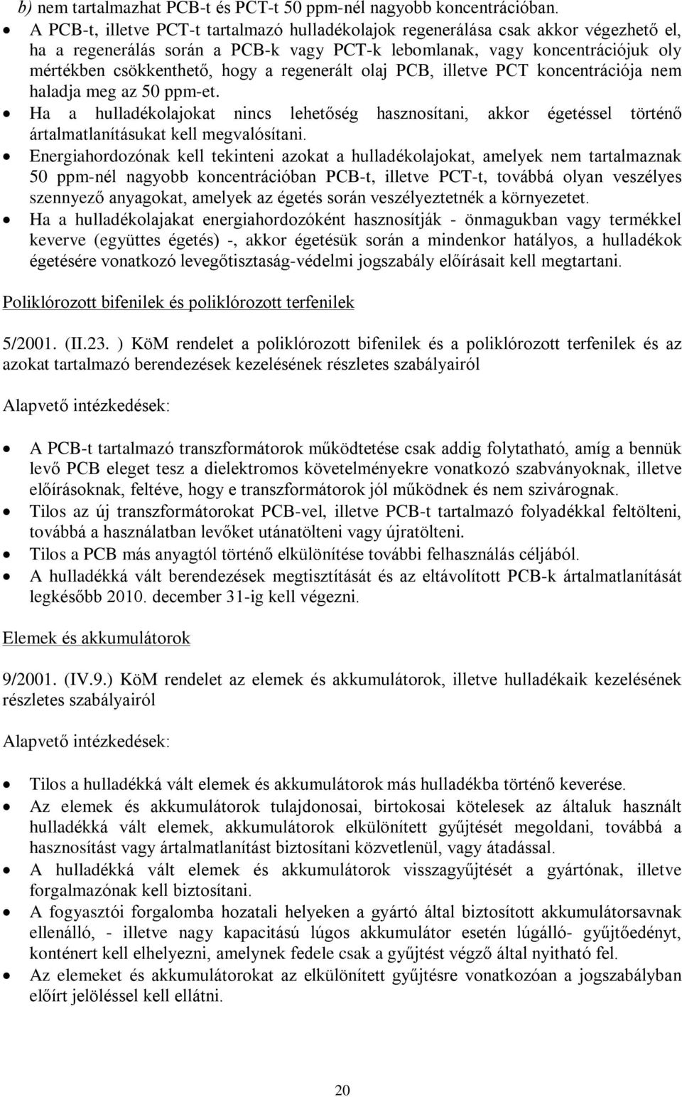 regenerált olaj PCB, illetve PCT koncentrációja nem haladja meg az 50 ppm-et. Ha a hulladékolajokat nincs lehetõség hasznosítani, akkor égetéssel történõ ártalmatlanításukat kell megvalósítani.