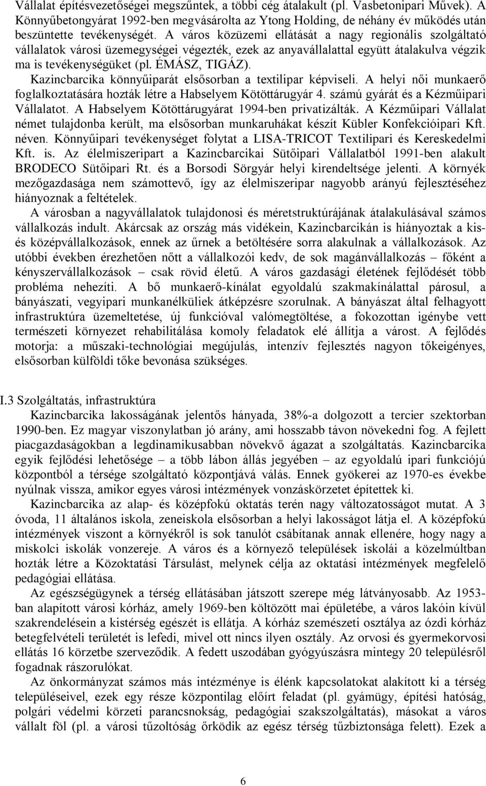 Kazincbarcika könnyûiparát elsõsorban a textilipar képviseli. A helyi nõi munkaerõ foglalkoztatására hozták létre a Habselyem Kötöttárugyár 4. számú gyárát és a Kézmûipari Vállalatot.