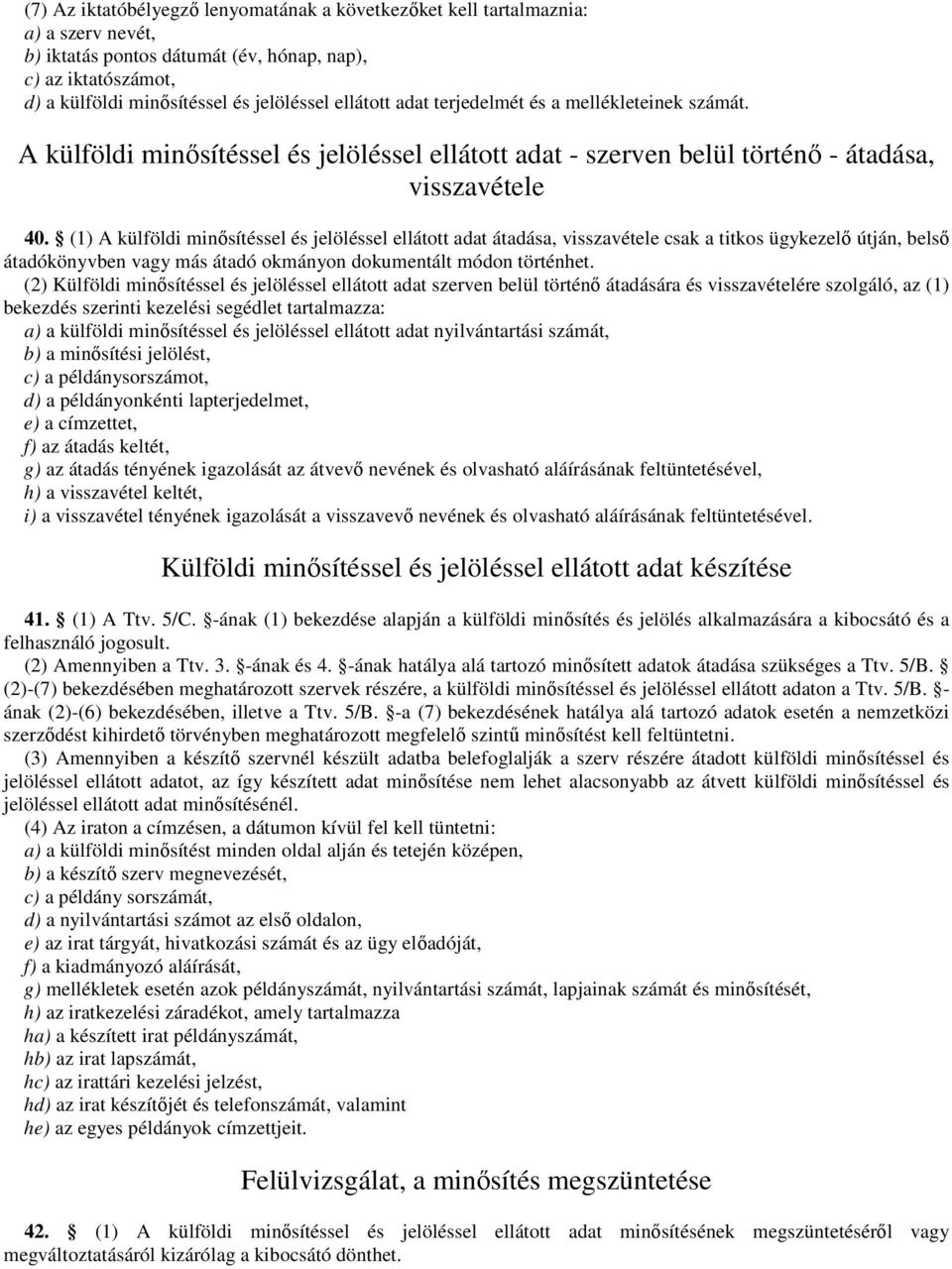 (1) A külföldi minısítéssel és jelöléssel ellátott adat átadása, visszavétele csak a titkos ügykezelı útján, belsı átadókönyvben vagy más átadó okmányon dokumentált módon történhet.