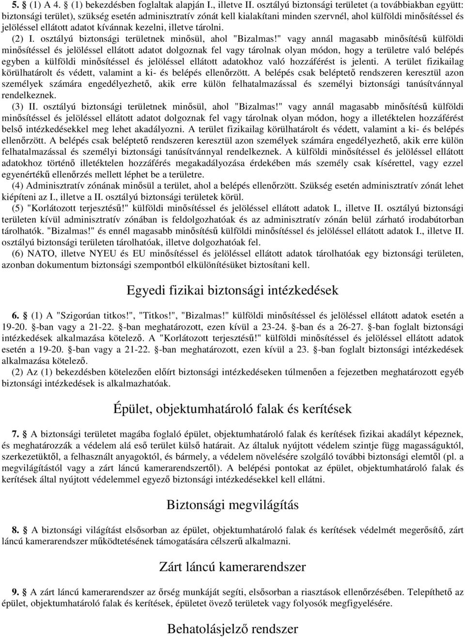 adatot kívánnak kezelni, illetve tárolni. (2) I. osztályú biztonsági területnek minısül, ahol "Bizalmas!