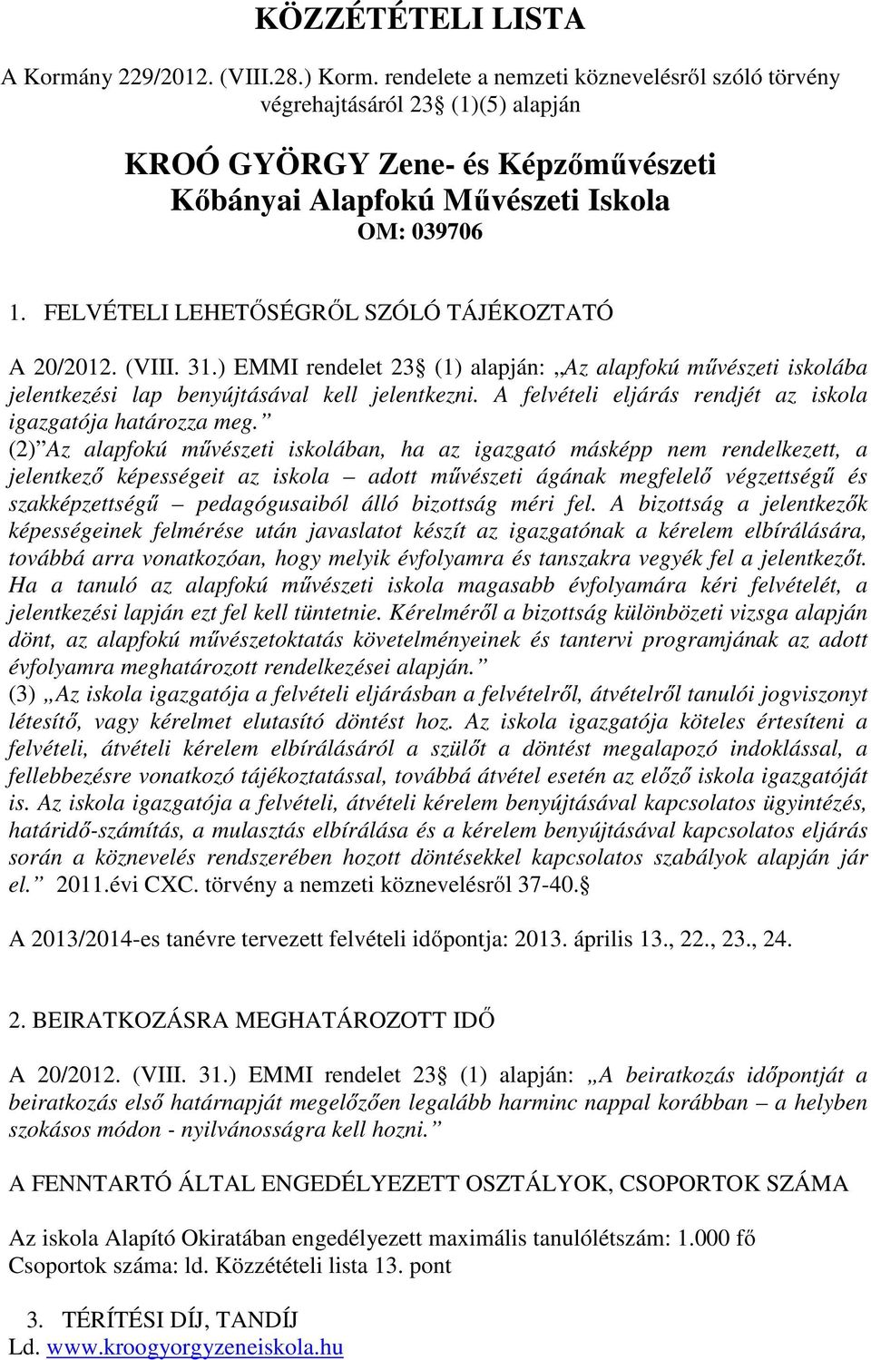 FELVÉTELI LEHETŐSÉGRŐL SZÓLÓ TÁJÉKOZTATÓ A 20/2012. (VIII. 31.) EMMI rendelet 23 (1) alapján: Az alapfokú művészeti iskolába jelentkezési lap benyújtásával kell jelentkezni.