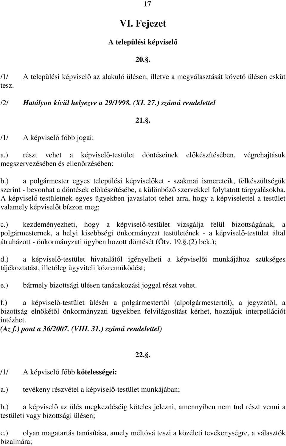 ) a polgármester egyes települési képviselıket - szakmai ismereteik, felkészültségük szerint - bevonhat a döntések elıkészítésébe, a különbözı szervekkel folytatott tárgyalásokba.