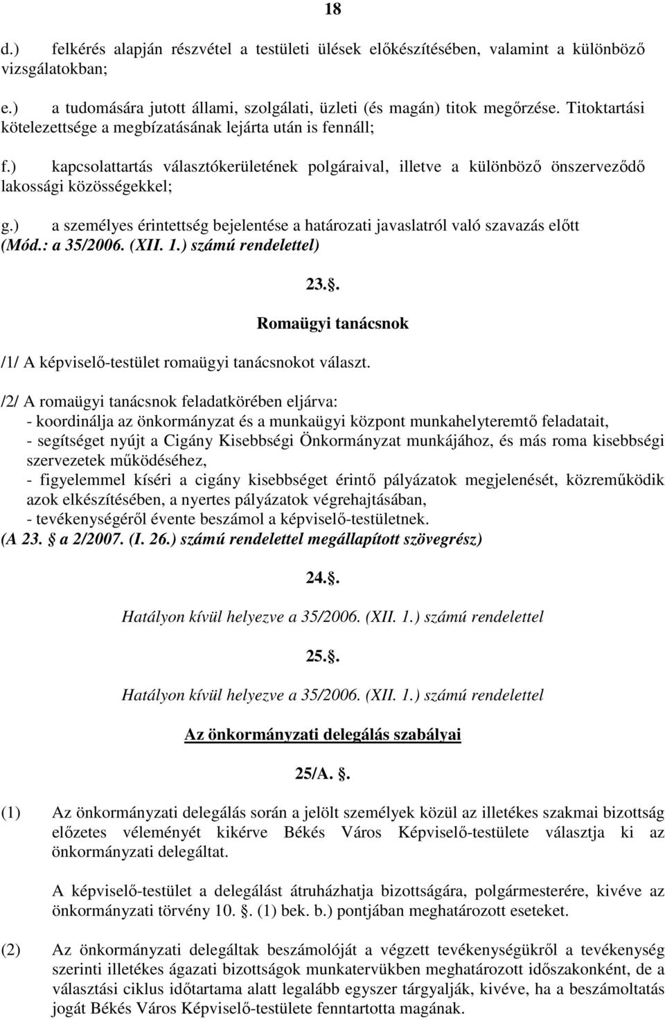 ) a személyes érintettség bejelentése a határozati javaslatról való szavazás elıtt 23.. Romaügyi tanácsnok /1/ A képviselı-testület romaügyi tanácsnokot választ.