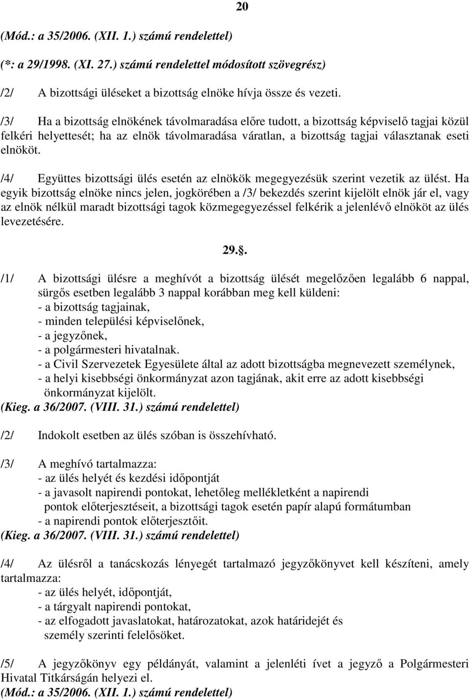 /4/ Együttes bizottsági ülés esetén az elnökök megegyezésük szerint vezetik az ülést.