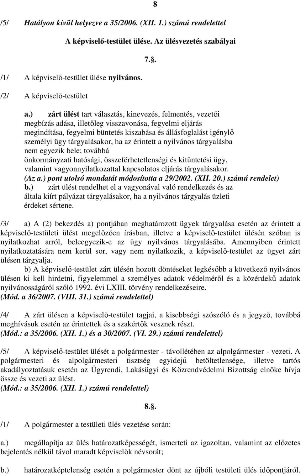 ) zárt ülést tart választás, kinevezés, felmentés, vezetıi megbízás adása, illetıleg visszavonása, fegyelmi eljárás megindítása, fegyelmi büntetés kiszabása és állásfoglalást igénylı személyi ügy